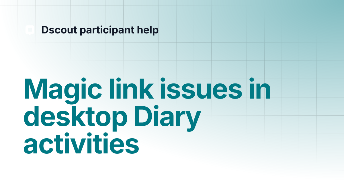 Magic link issues in desktop Diary activities | Dscout participant help